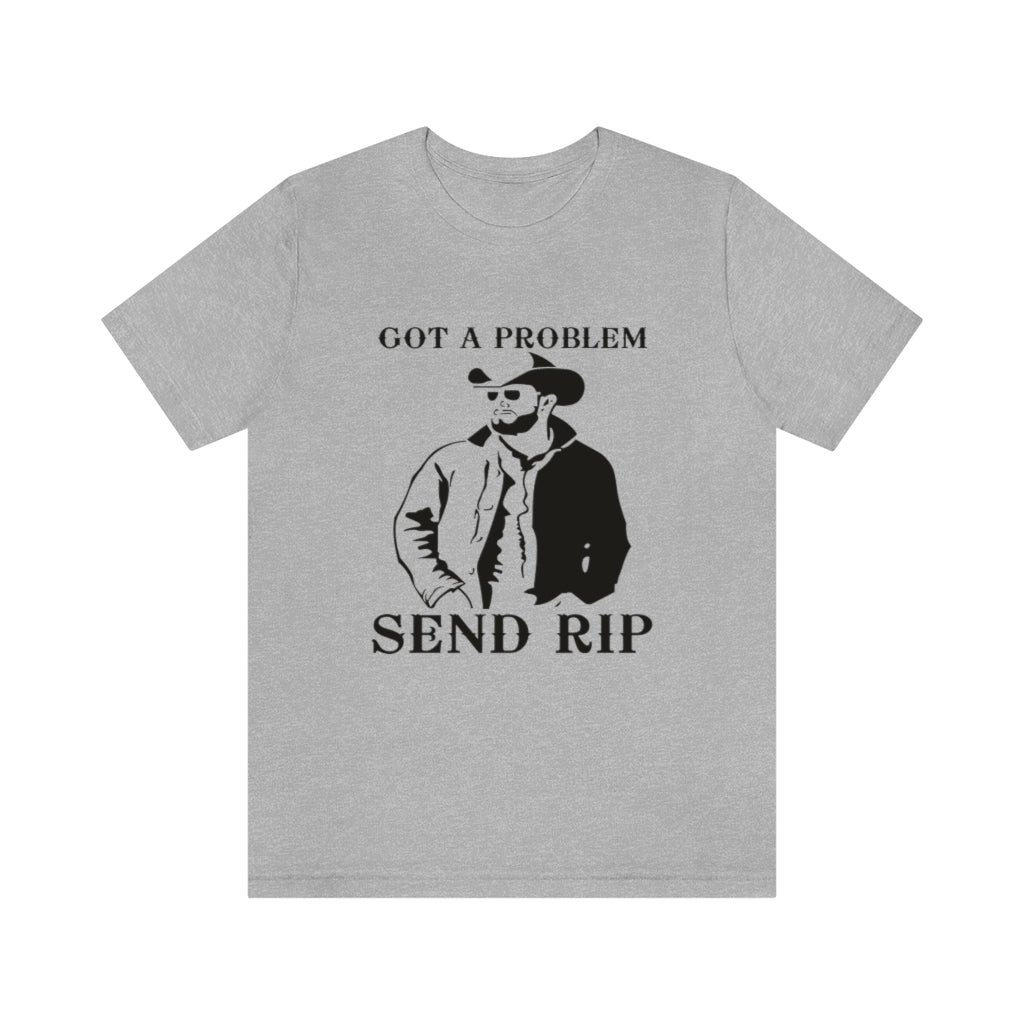 Got A Problem Send Rip Unisex